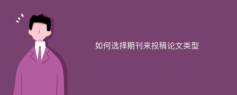 如何选择期刊来投稿论文类型