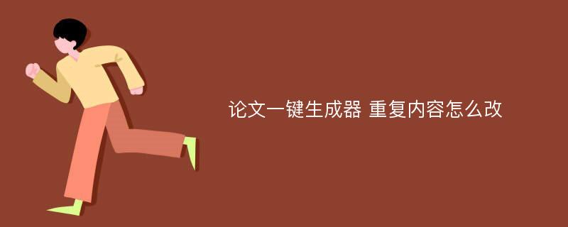 论文一键生成器 重复内容怎么改