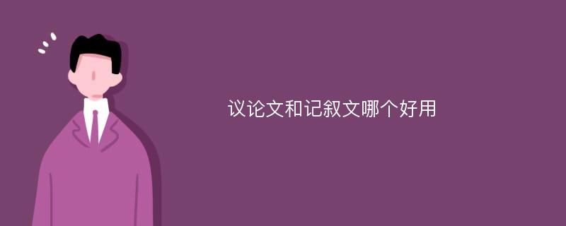 议论文和记叙文哪个好用