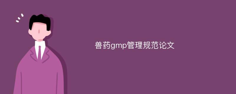 兽药gmp管理规范论文