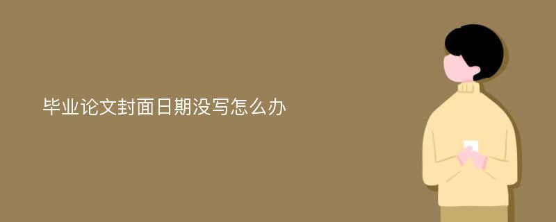 毕业论文封面日期没写怎么办