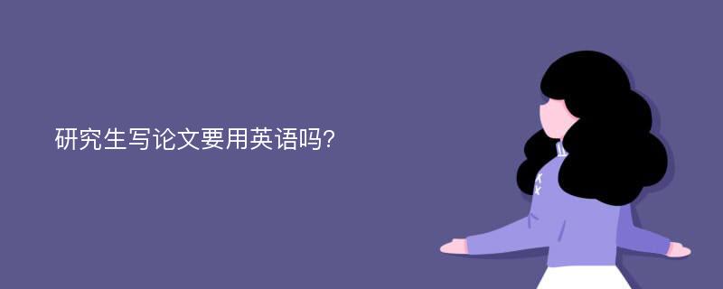 研究生写论文要用英语吗?