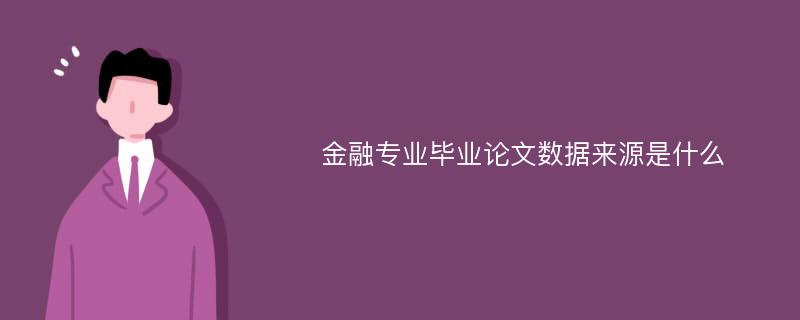 金融专业毕业论文数据来源是什么