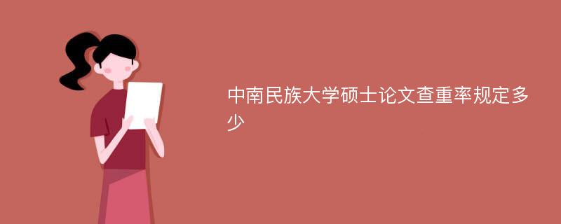 中南民族大学硕士论文查重率规定多少