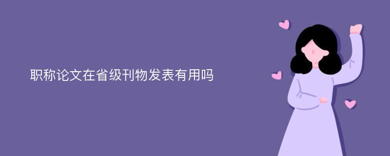 职称论文在省级刊物发表有用吗