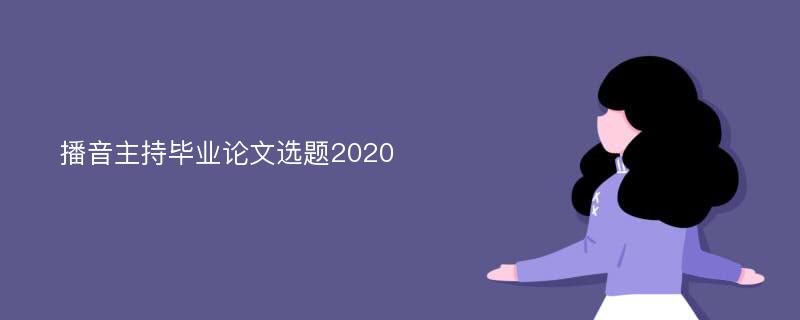 播音主持毕业论文选题2020