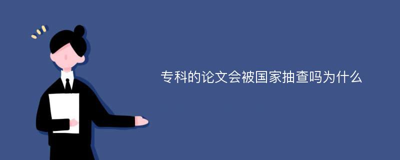 专科的论文会被国家抽查吗为什么