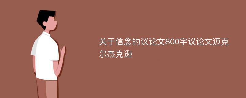 关于信念的议论文800字议论文迈克尔杰克逊