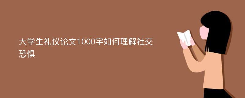 大学生礼仪论文1000字如何理解社交恐惧